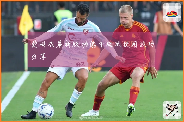 爱游戏最新版功能介绍及使用技巧分享